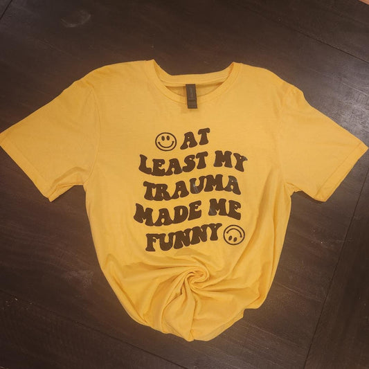 "At Least My Trauma Made Me Funny" T-Shirt – Dark Humor Sarcastic Tee
