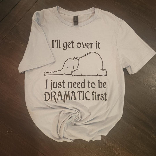 "I'll Get Over It, I Just Need to Be Dramatic First" T-Shirt – Funny Elephant Graphic Tee