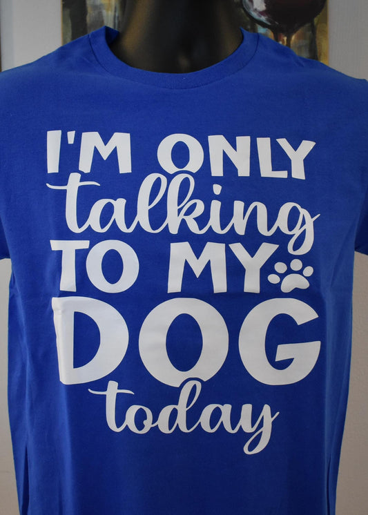 "I'm Only Talking to My Dog Today" T-Shirt – Funny Dog Lover Sarcastic Tee