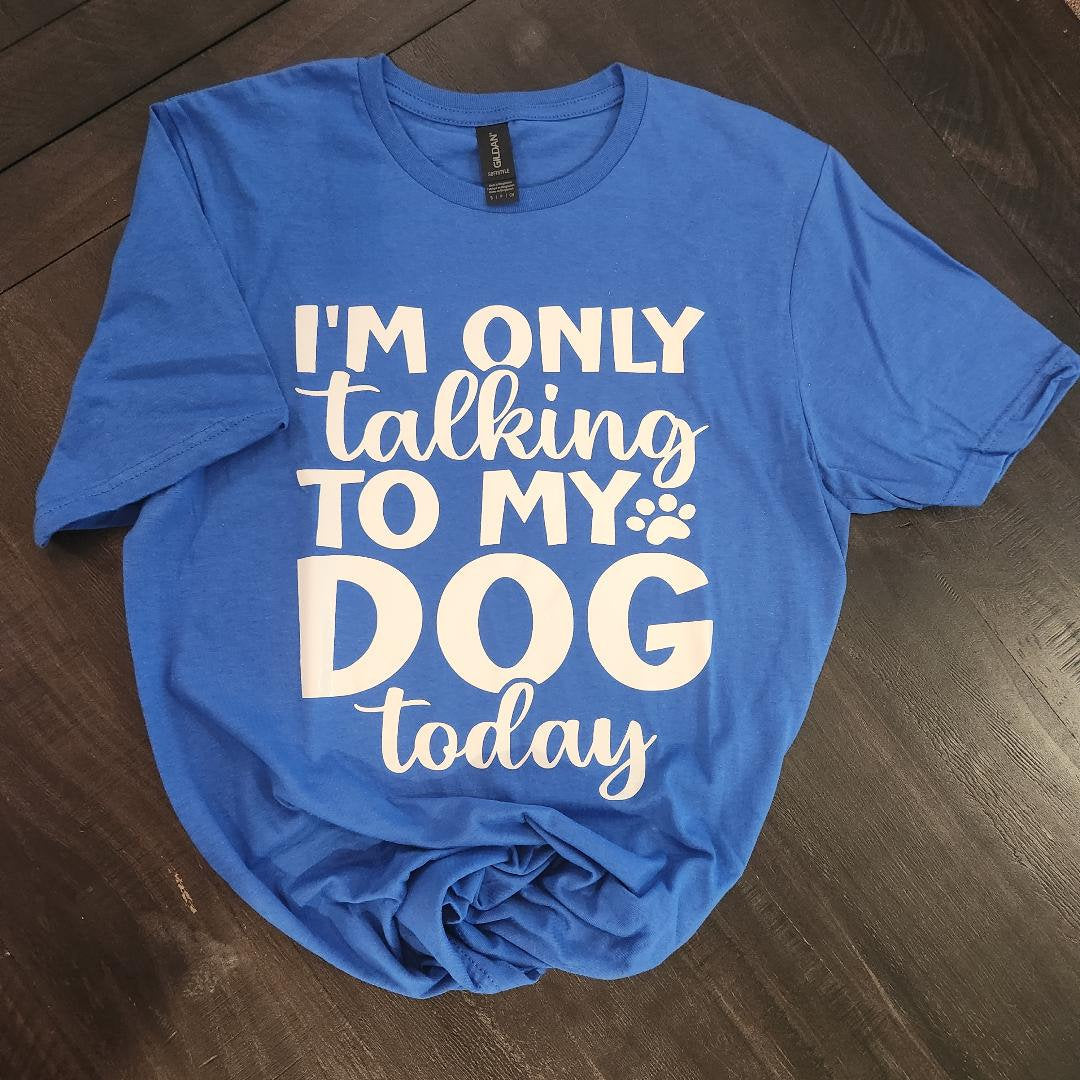 "I'm Only Talking to My Dog Today" T-Shirt – Funny Dog Lover Sarcastic Tee