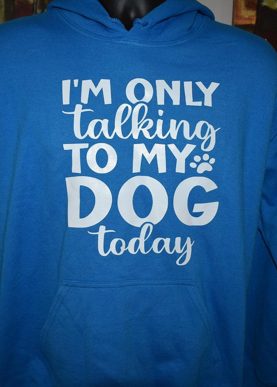 Funny Dog Lover Hoodie – "I'm Only Talking to My Dog Today" – Cozy Pet Humor Sweatshirt