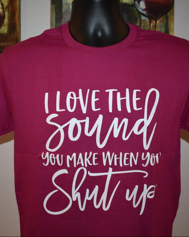Funny Sarcastic T-Shirt – "I Love the Sounds You Make When You Shut Up" – Humor Graphic Tee