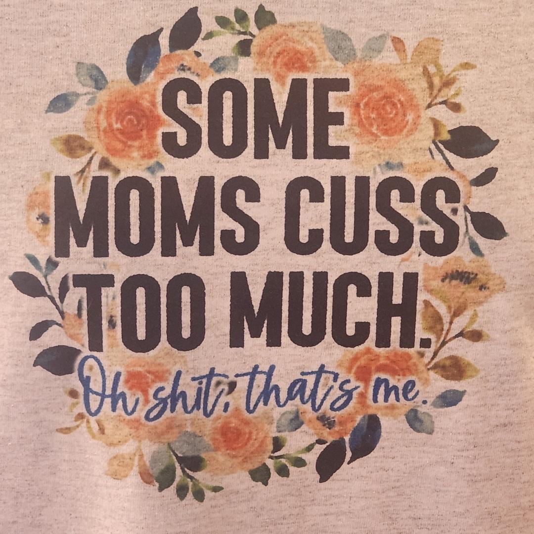 Funny Mom T-Shirt – "Some Moms Cuss Too Much… Oh Shit, That’s Me" – Sarcastic Parenting Tee