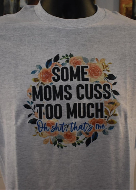 Funny Mom T-Shirt – "Some Moms Cuss Too Much… Oh Shit, That’s Me" – Sarcastic Parenting Tee